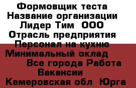 Формовщик теста › Название организации ­ Лидер Тим, ООО › Отрасль предприятия ­ Персонал на кухню › Минимальный оклад ­ 23 500 - Все города Работа » Вакансии   . Кемеровская обл.,Юрга г.